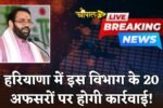 Action will be taken against these 20 officers in Haryana!